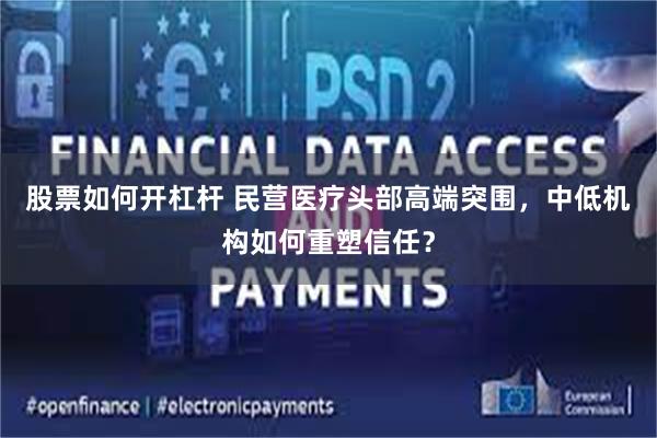 股票如何开杠杆 民营医疗头部高端突围，中低机构如何重塑信任？
