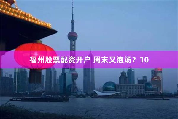 福州股票配资开户 周末又泡汤？10