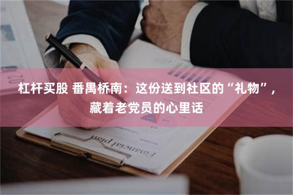 杠杆买股 番禺桥南：这份送到社区的“礼物”，藏着老党员的心里话