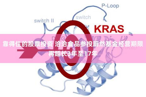 靠得住的股票投资 洽洽食品参投蔚然基金经营期限再延长3年至17年