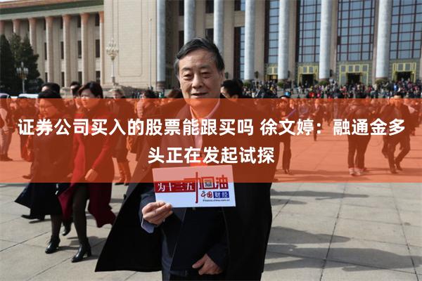 证券公司买入的股票能跟买吗 徐文婷：融通金多头正在发起试探