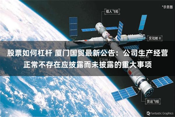 股票如何杠杆 厦门国贸最新公告：公司生产经营正常不存在应披露而未披露的重大事项