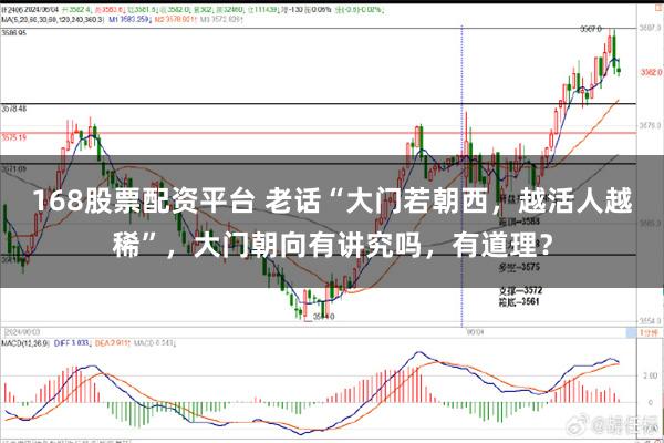 168股票配资平台 老话“大门若朝西，越活人越稀”，大门朝向有讲究吗，有道理？