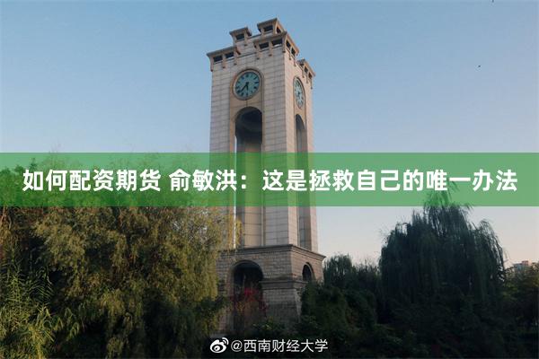 如何配资期货 俞敏洪：这是拯救自己的唯一办法
