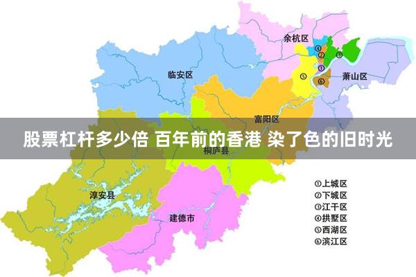 股票杠杆多少倍 百年前的香港 染了色的旧时光