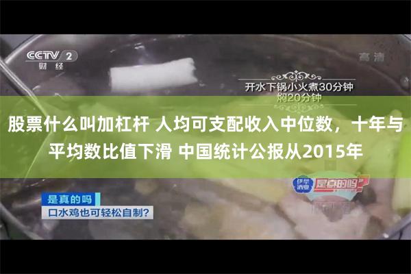 股票什么叫加杠杆 人均可支配收入中位数，十年与平均数比值下滑 中国统计公报从2015年
