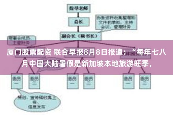 厦门股票配资 联合早报8月8日报道:“每年七八月中国大陆暑假是新加坡本地旅游旺季,
