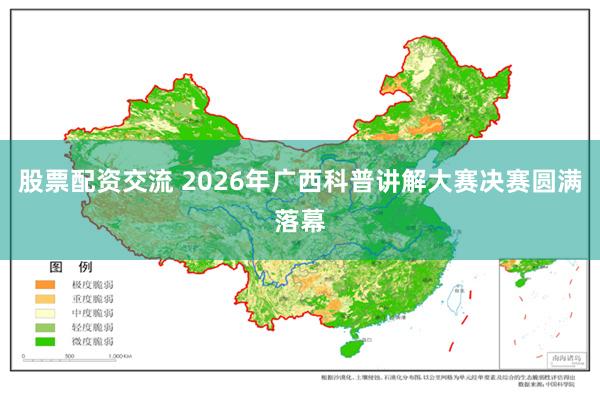 股票配资交流 2026年广西科普讲解大赛决赛圆满落幕