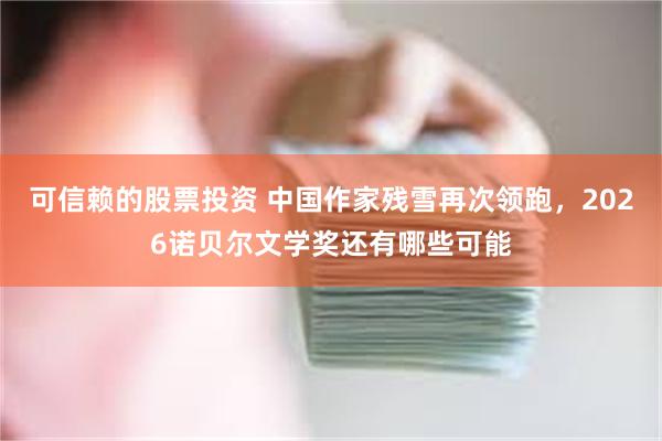 可信赖的股票投资 中国作家残雪再次领跑，2026诺贝尔文学奖还有哪些可能