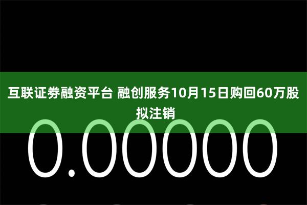 互联证劵融资平台 融创服务10月15日购回60万股 拟注销
